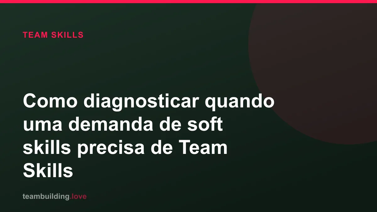 Como diagnosticar quando uma demanda de soft skills precisa de Team Skills
