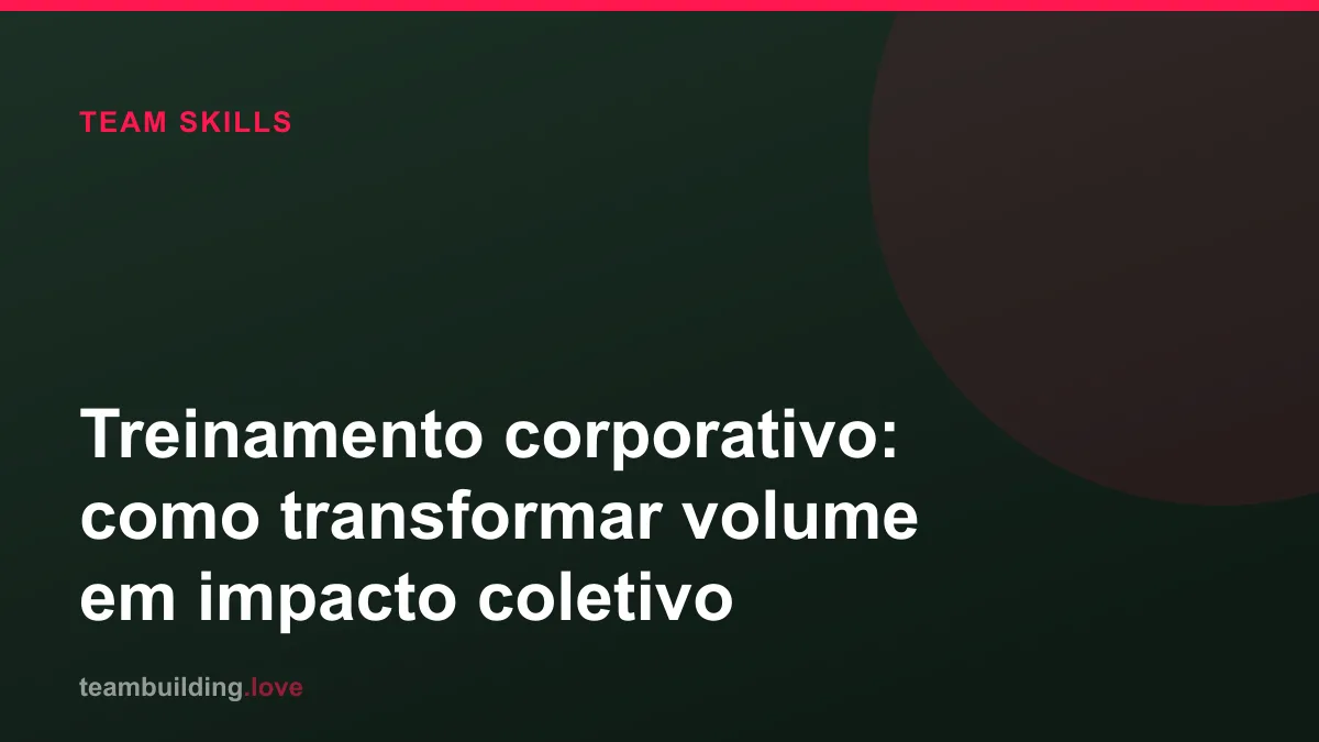 Treinamento corporativo: como transformar volume em impacto coletivo